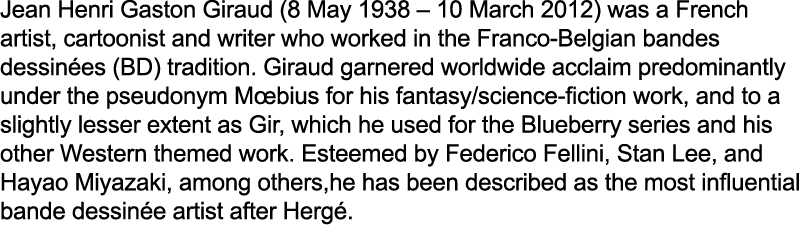 Jean Henri Gaston Giraud (8 May 1938 – 10 March 2012) was a French artist, cartoonist and writer who worked in the Fr...