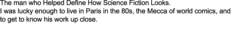 The man who Helped Define How Science Fiction Looks. I was lucky enough to live in Paris in the 80s, the Mecca of wor...